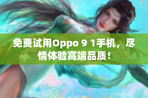 免费试用Oppo 9 1手机，尽情体验高端品质！