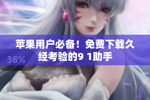 苹果用户必备！免费下载久经考验的9 1助手
