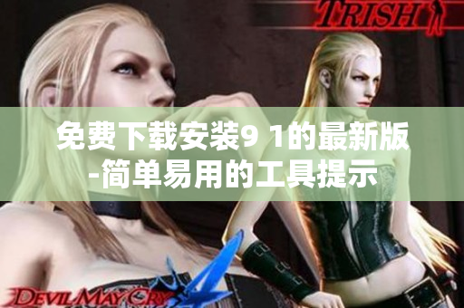 免费下载安装9 1的最新版-简单易用的工具提示
