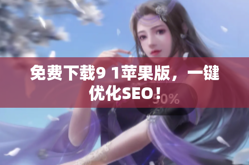 免费下载9 1苹果版，一键优化SEO！