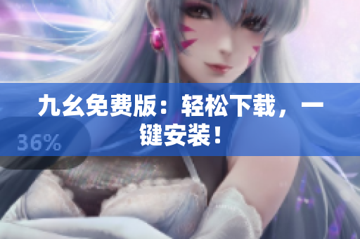 九幺免费版：轻松下载，一键安装！