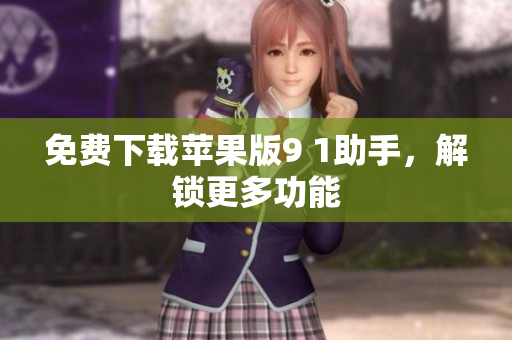 免费下载苹果版9 1助手，解锁更多功能