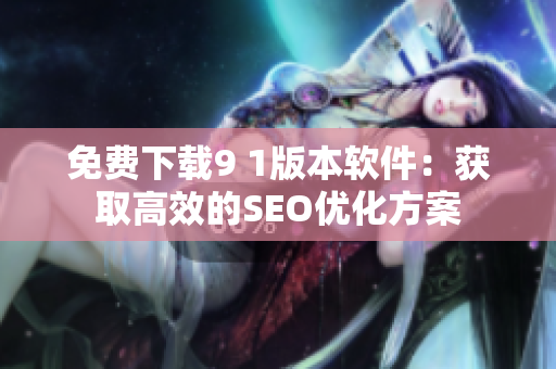 免费下载9 1版本软件：获取高效的SEO优化方案