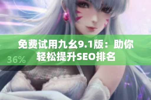 免费试用九幺9.1版：助你轻松提升SEO排名