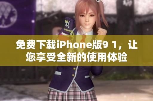 免费下载iPhone版9 1，让您享受全新的使用体验