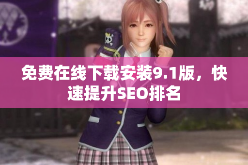 免费在线下载安装9.1版，快速提升SEO排名