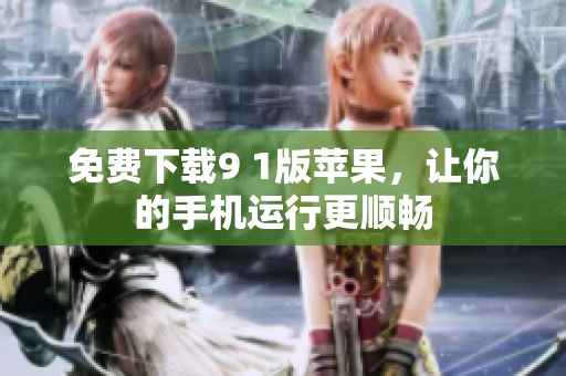免费下载9 1版苹果，让你的手机运行更顺畅