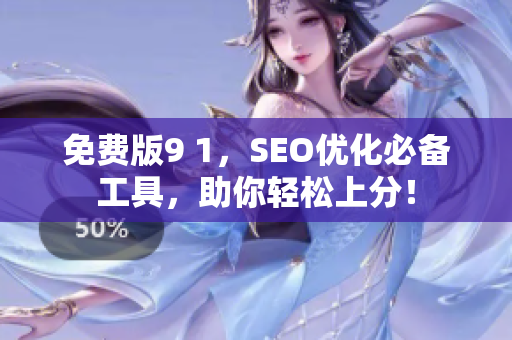 免费版9 1，SEO优化必备工具，助你轻松上分！