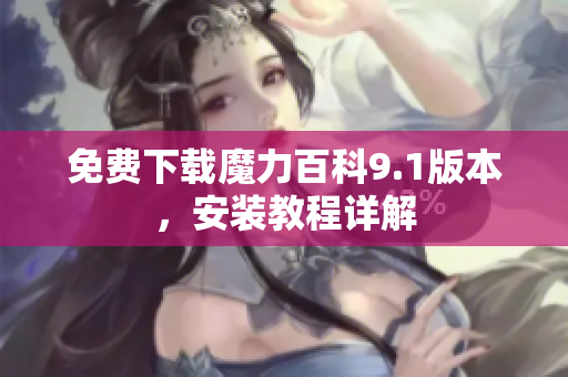 免费下载魔力百科9.1版本，安装教程详解