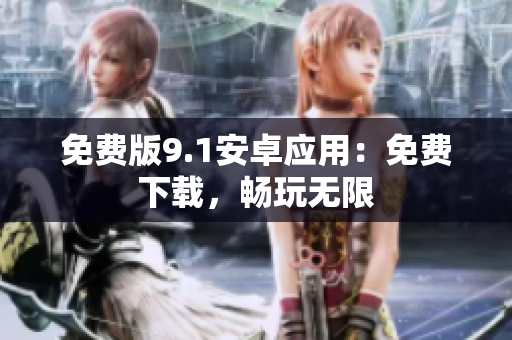 免费版9.1安卓应用：免费下载，畅玩无限