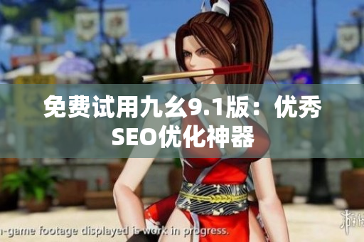 免费试用九幺9.1版：优秀SEO优化神器