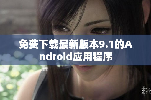 免费下载最新版本9.1的Android应用程序