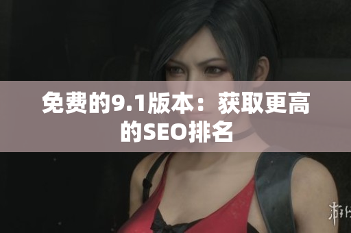 免费的9.1版本：获取更高的SEO排名