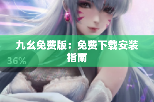九幺免费版：免费下载安装指南