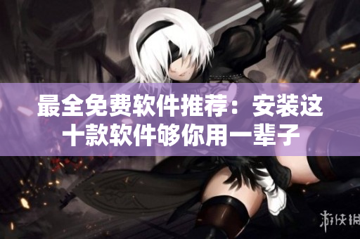 最全免费软件推荐：安装这十款软件够你用一辈子