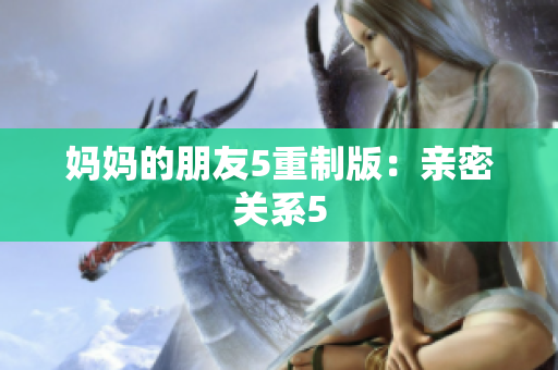 妈妈的朋友5重制版：亲密关系5
