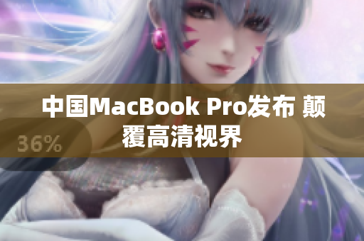 中国MacBook Pro发布 颠覆高清视界