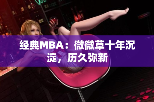 经典MBA：微微草十年沉淀，历久弥新