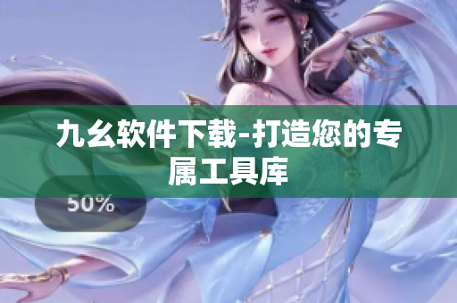 九幺软件下载-打造您的专属工具库