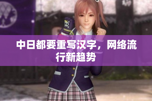 中日都要重写汉字，网络流行新趋势