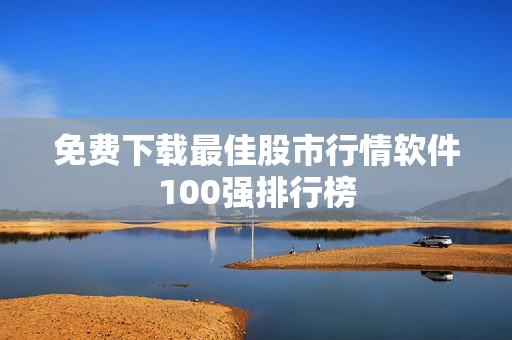 免费下载最佳股市行情软件100强排行榜