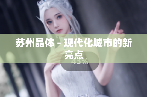 苏州晶体 - 现代化城市的新亮点