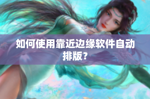 如何使用靠近边缘软件自动排版？