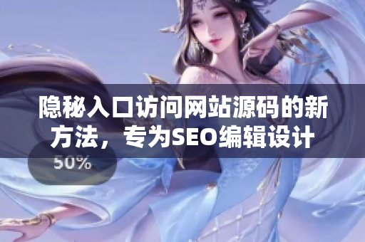 隐秘入口访问网站源码的新方法，专为SEO编辑设计