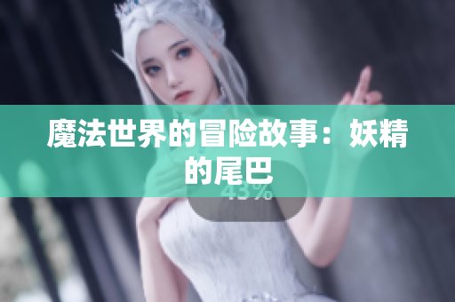 魔法世界的冒险故事：妖精的尾巴