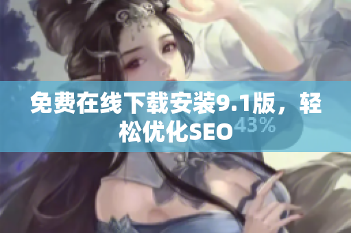 免费在线下载安装9.1版，轻松优化SEO