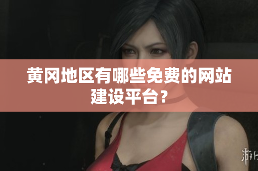 黄冈地区有哪些免费的网站建设平台？