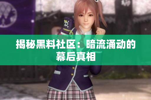 揭秘黑料社区：暗流涌动的幕后真相