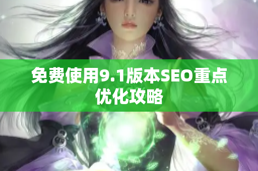 免费使用9.1版本SEO重点优化攻略
