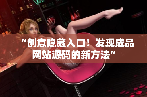 “创意隐藏入口！发现成品网站源码的新方法”