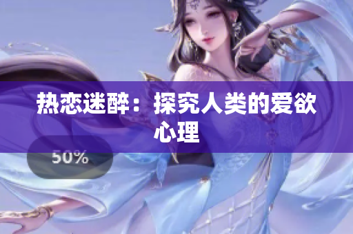 热恋迷醉：探究人类的爱欲心理