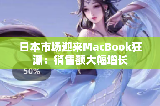 日本市场迎来MacBook狂潮：销售额大幅增长