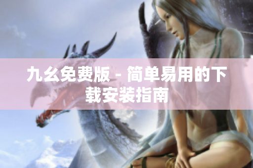 九幺免费版 - 简单易用的下载安装指南
