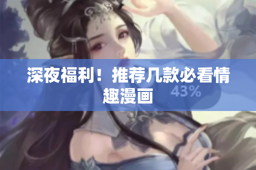 深夜福利！推荐几款必看情趣漫画