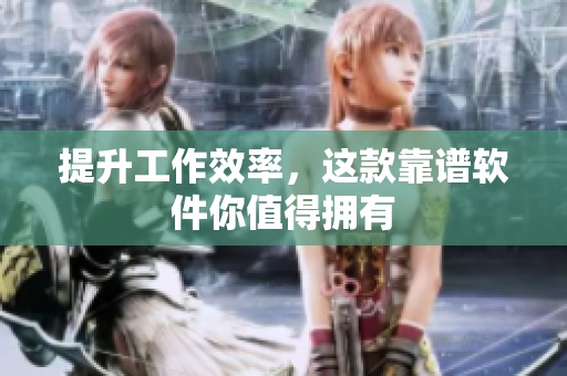 提升工作效率，这款靠谱软件你值得拥有