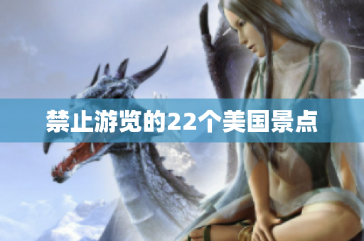 禁止游览的22个美国景点