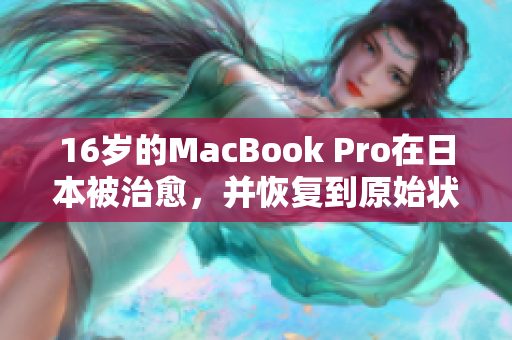 16岁的MacBook Pro在日本被治愈，并恢复到原始状态
