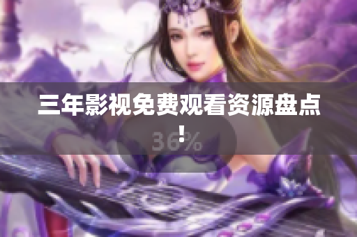 三年影视免费观看资源盘点！