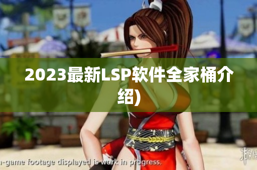 2023最新LSP软件全家桶介绍)