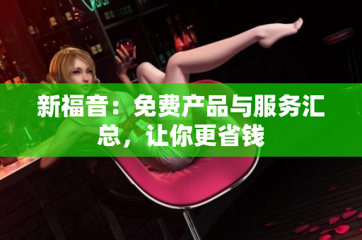 新福音：免费产品与服务汇总，让你更省钱