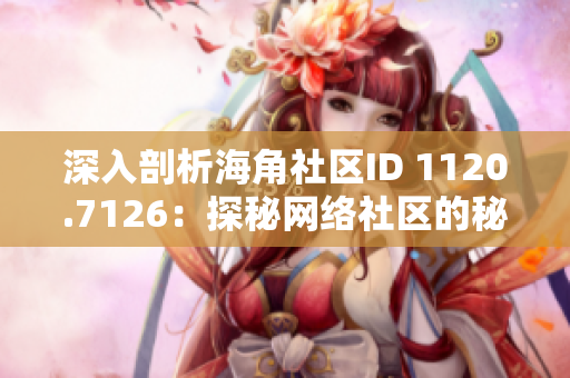 深入剖析海角社区ID 1120.7126：探秘网络社区的秘密