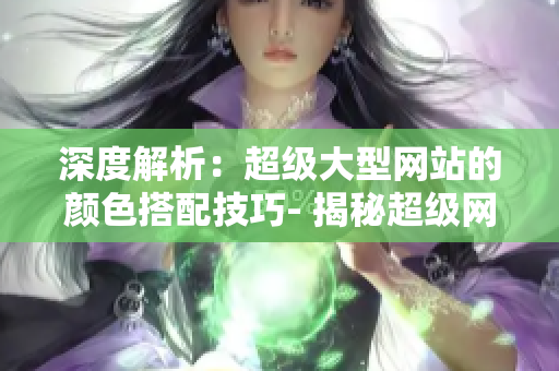 深度解析：超级大型网站的颜色搭配技巧- 揭秘超级网站的颜色搭配技巧