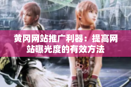黄冈网站推广利器：提高网站曝光度的有效方法