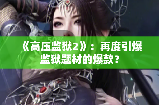 《高压监狱2》：再度引爆监狱题材的爆款？