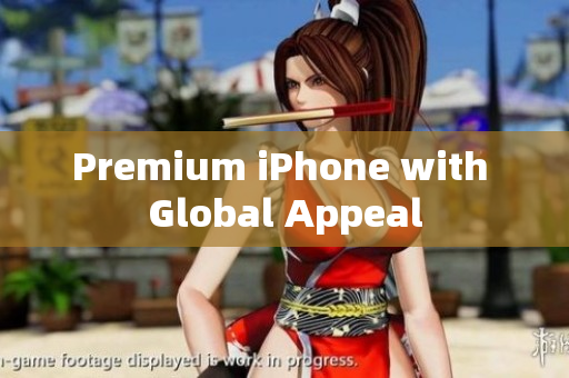 Premium iPhone with Global Appeal