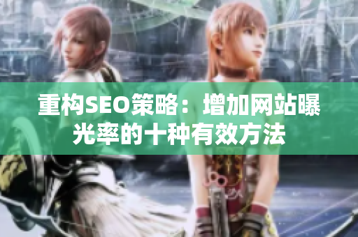 重构SEO策略：增加网站曝光率的十种有效方法